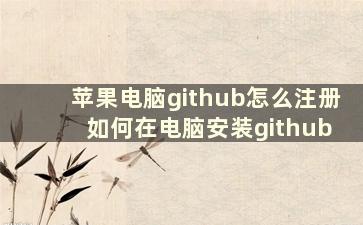 苹果电脑github怎么注册 如何在电脑安装github